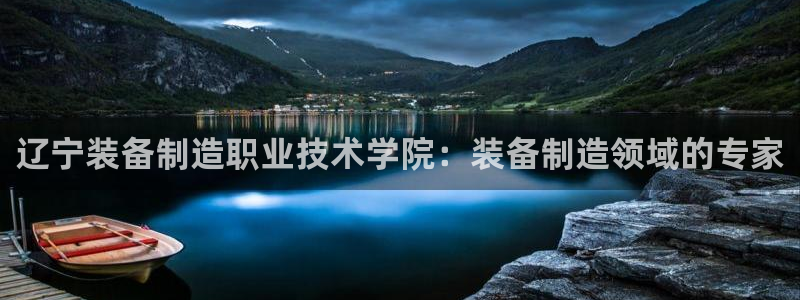 新版彩神v8登录不上去：辽宁装备制造职业技术学院：装备制造领域的专家