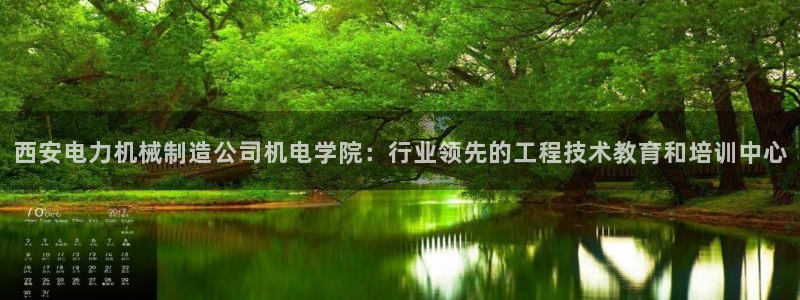 彩神争霸老平台：西安电力机械制造公司机电学院：行业领先的工程