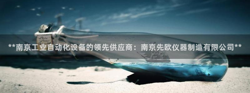 彩神vll首页：**南京工业自动化设备的领先供应商：南京先欧