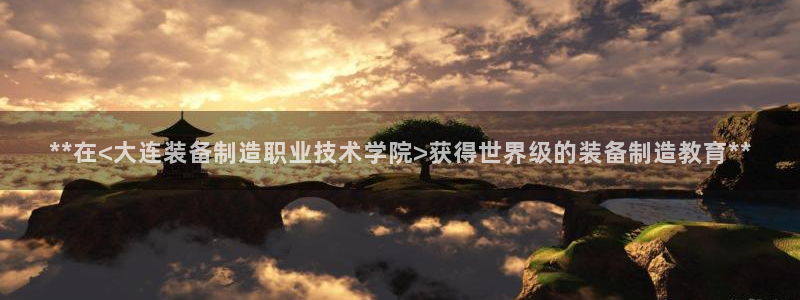 彩神v1官网：**在<大连装备制造职业技术学院>获得世界级的