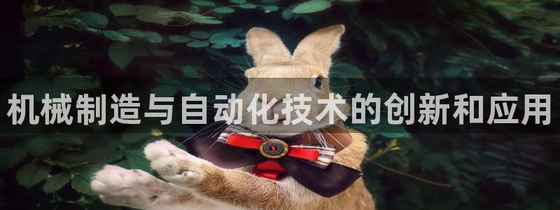 彩神app赚钱是真是假：机械制造与自动化技术的创新和应用