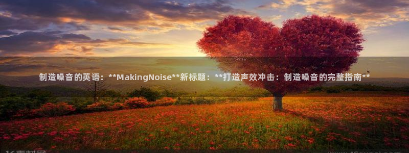彩神app能挣到钱吗：制造噪音的英语：**MakingNoi