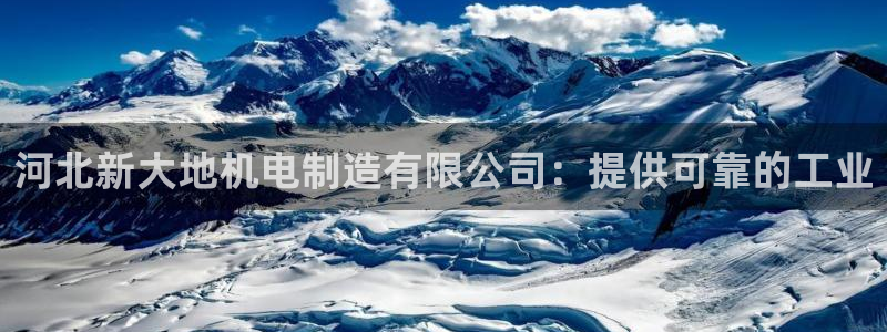 彩神正规吗：河北新大地机电制造有限公司：提供可靠的工业