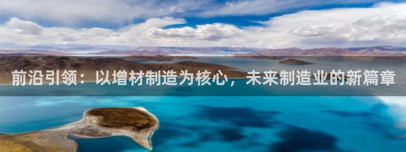 彩神Vll：前沿引领：以增材制造为核心，未来制造业的新篇章
