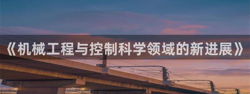 彩神大发黑平台：《机械工程与控制科学领域的新进展》