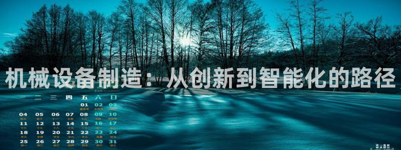 彩神8app官方下载：机械设备制造：从创新到智能化的路径