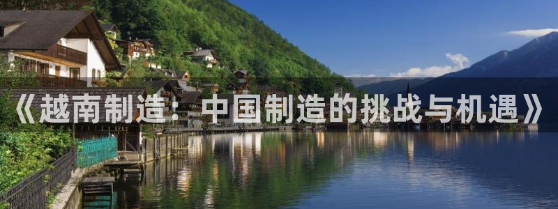 彩神v|：《越南制造：中国制造的挑战与机遇》