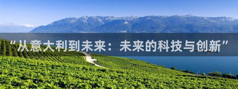 彩神vⅲ下载安装：“从意大利到未来：未来的科技与创新”