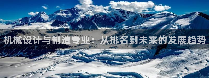 彩神通关注码金码对应码：机械设计与制造专业：从排名到未来的发展趋势