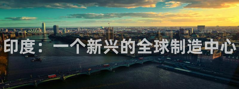 彩神ⅴll用户登录：印度：一个新兴的全球制造中心