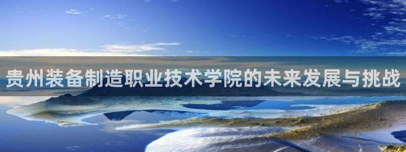 彩神的邀请码是多少：贵州装备制造职业技术学院的未来发展与挑战